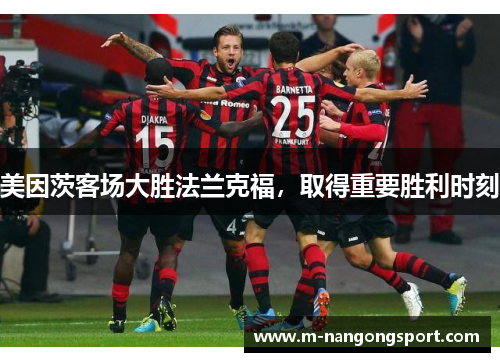 美因茨客场大胜法兰克福，取得重要胜利时刻